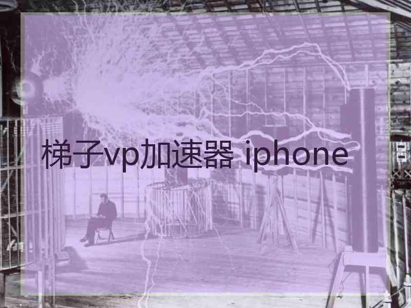 梯子vp加速器 iphone