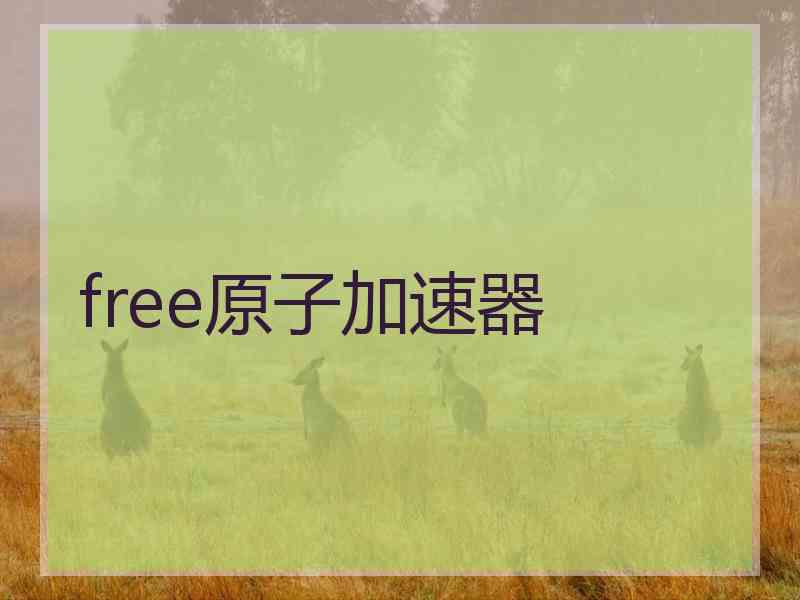 free原子加速器