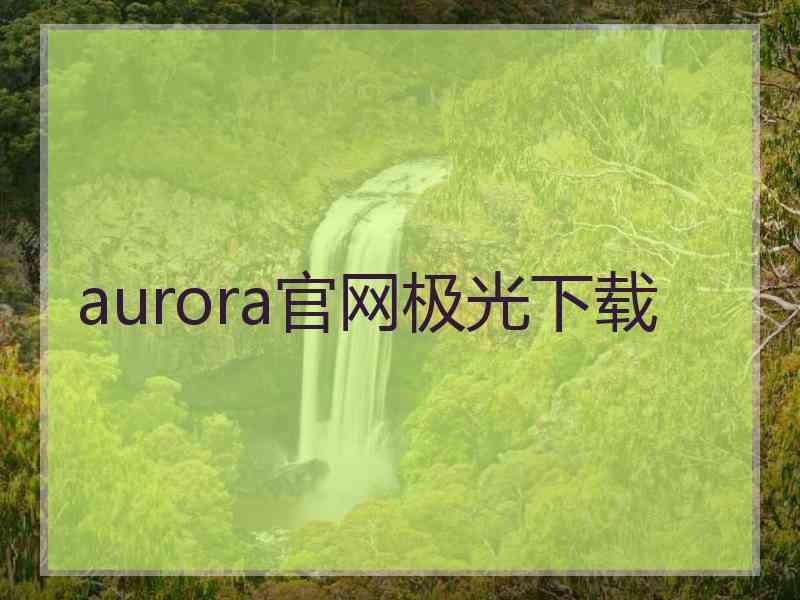 aurora官网极光下载