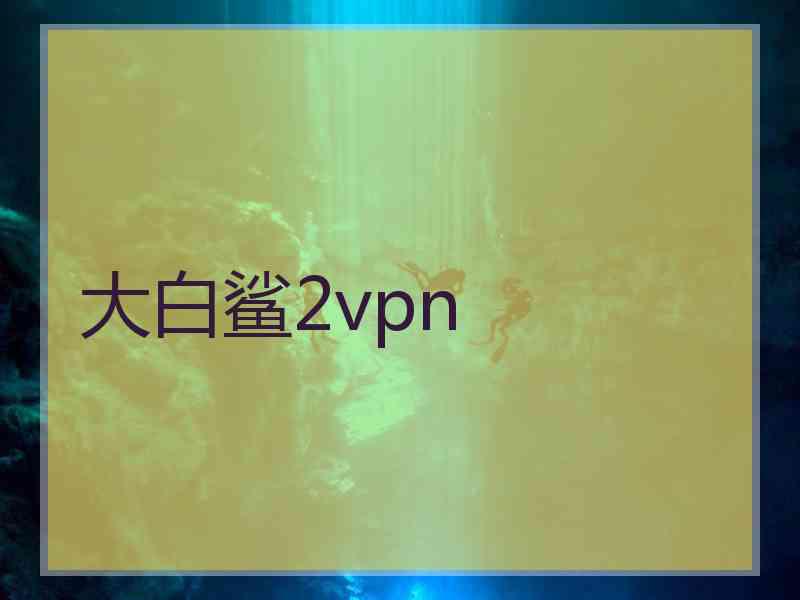 大白鲨2vpn