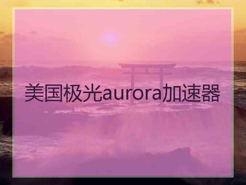 美国极光aurora加速器