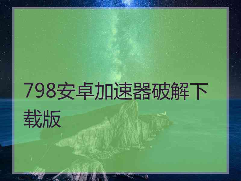 798安卓加速器破解下载版