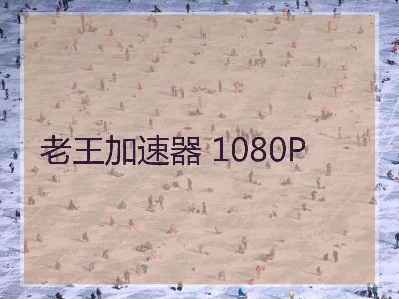 老王加速器 1080P