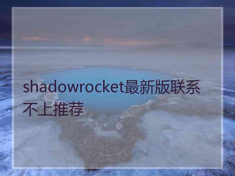 shadowrocket最新版联系不上推荐