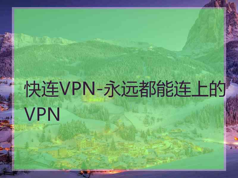 快连VPN-永远都能连上的VPN