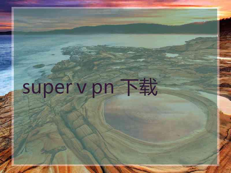 superⅴpn 下载