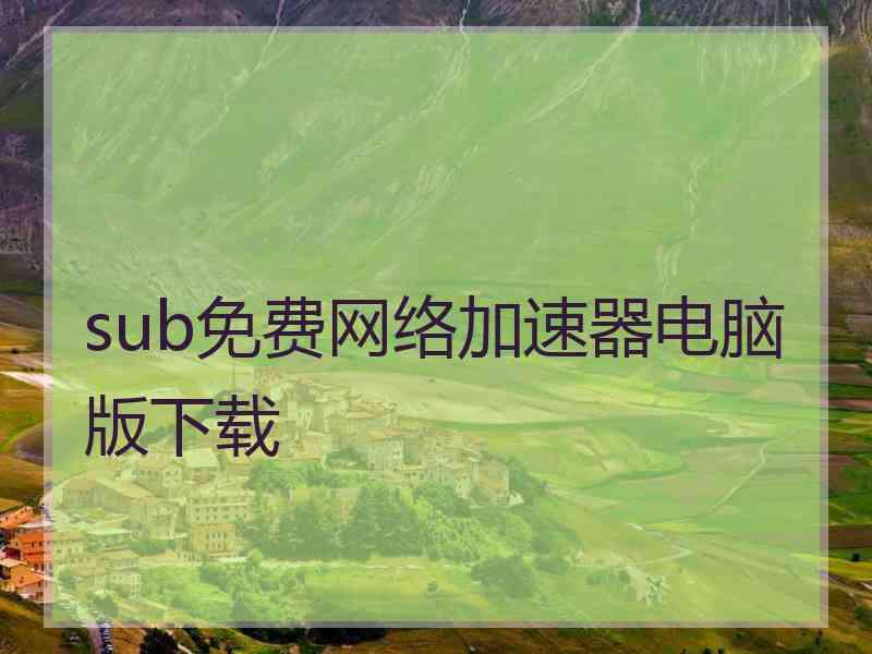 sub免费网络加速器电脑版下载