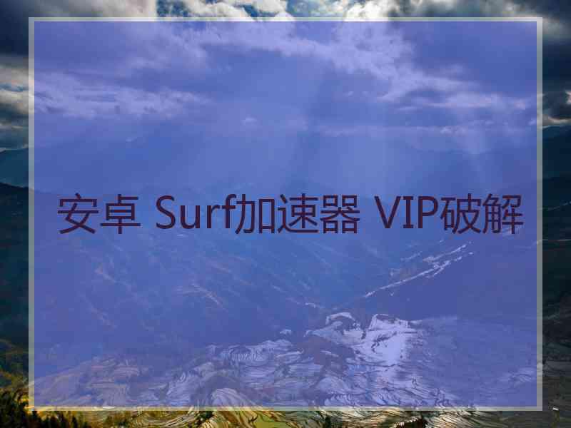 安卓 Surf加速器 VIP破解