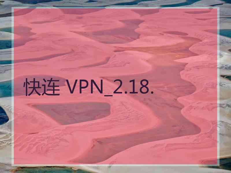 快连 VPN_2.18.