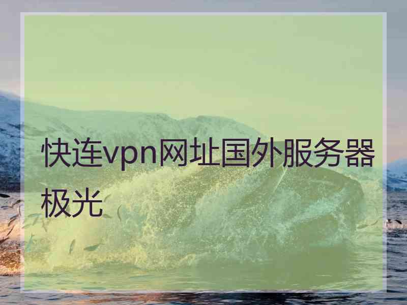 快连vpn网址国外服务器极光