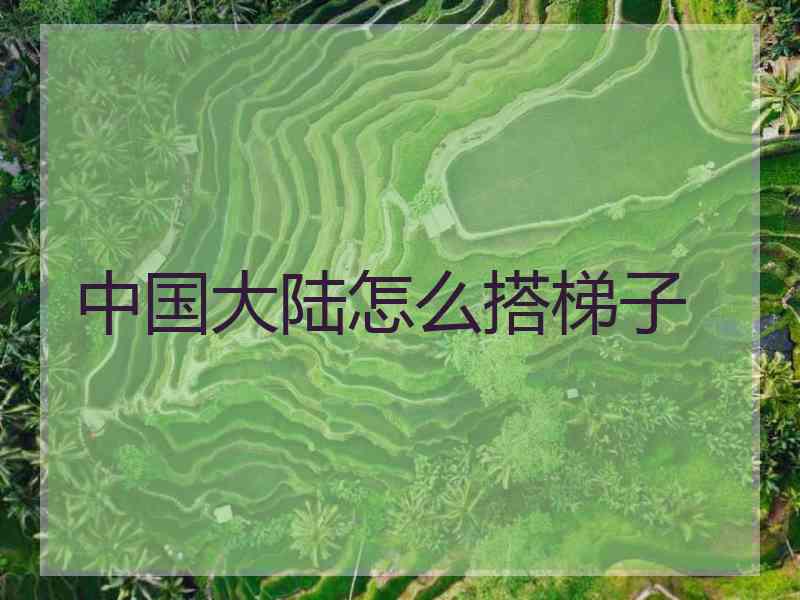 中国大陆怎么搭梯子