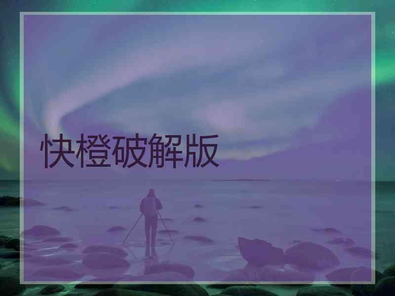 快橙破解版