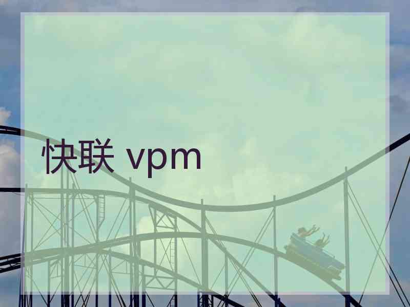 快联 vpm