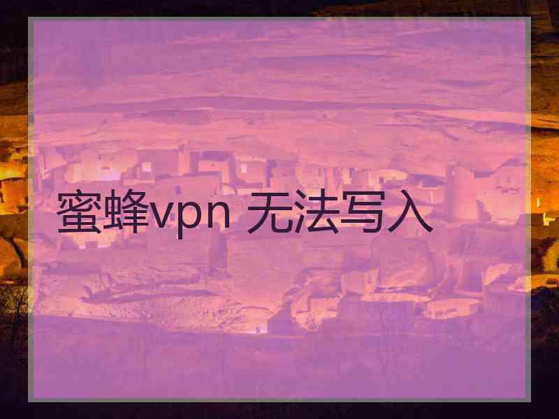 蜜蜂vpn 无法写入