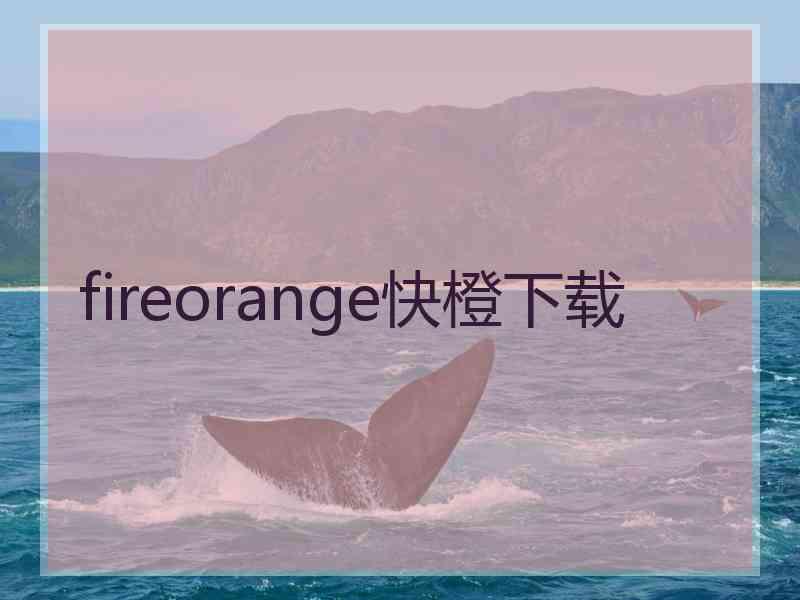 fireorange快橙下载