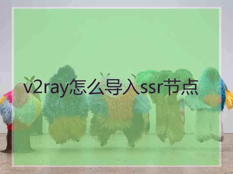 v2ray怎么导入ssr节点