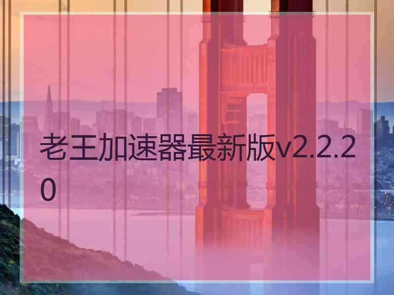 老王加速器最新版v2.2.20